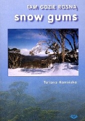 Okładka książki Tam gdzie rosną Snow Gums Tatiana Kamińska