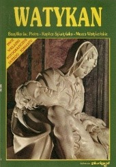 Okładka książki Watykan. Bazylika św. Piotra - Kaplica Sykstyńska - Muzea Watykańskie Cinzia Valigi