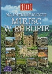 Okładka książki 100 najpiękniejszych miejsc w Europie Joanna Roszak, Maria Szarf