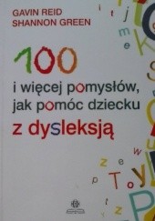 100 i więcej pomysłów jak pomóc dziecku z dysleksją