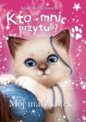 Okładka książki Kto mnie przytuli? Mój mały kotek Agnieszka Stelmaszyk