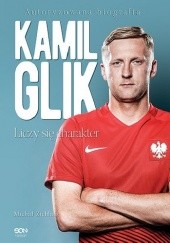 Okładka książki Kamil Glik. Liczy się charakter Michał Zichlarz