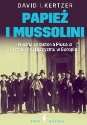 Okładka książki Papież i Mussolini. Nieznana historia Piusa XI i rozkwitu faszyzmu w Europie