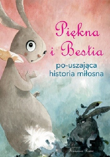 Okładka książki Piękna i Bestia Po-uszająca historia miłosna Francesca Rossi