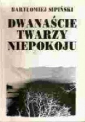 Okładka książki Dwanaście twarzy niepokoju Bartłomiej Sipiński