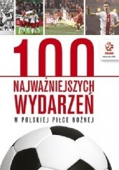 Okładka książki PZPN. 100 najważniejszych wydarzeń w polskiej piłce nożnej praca zbiorowa