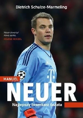 Okładka książki Manuel Neuer. Najlepszy bramkarz świata Dietrich Schulze-Marmeling
