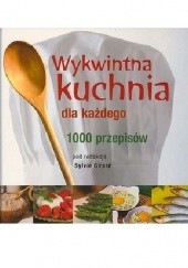 Okładka książki Wykwintna kuchnia dla każdego. 1000 przepisów Sylvie Girard-Lagorce