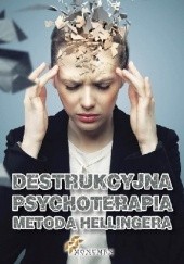 Okładka książki Destrukcyjna psychoterapia metodą Hellingera praca zbiorowa