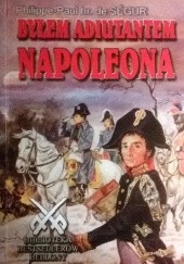 Okładka książki Byłem adiutantem Napoleona Philippe Paul de Ségur