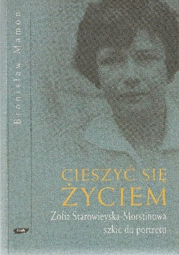 Okładka książki Cieszyć się życiem. Zofia Starowieyska-Morstinowa szkic do portretu Bronisław Mamoń