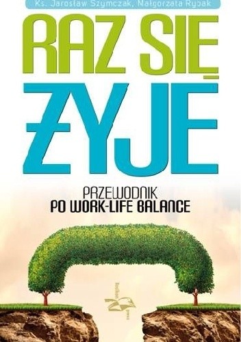 Okładka książki Raz się żyje. Przewodnik po work-life balance Małgorzata Rybak, Ks. Jarosław Szymczak