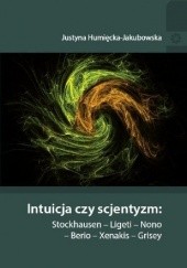 Okładka książki Intuicja czy scjentyzm: Stockhausen - Ligeti - Nono - Berio - Xenakis - Grisey