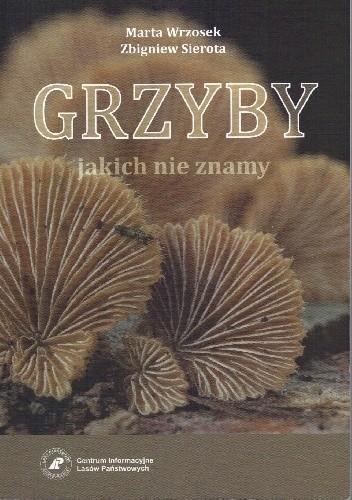 Okładka książki Grzyby jakich nie znamy Zbigniew Sierota, Marta Wrzosek