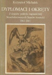 Okładka książki Dyplomaci i okręty. Z dziejów polityki zagranicznej Skonfederowanych Stanów Ameryki 1861-1865