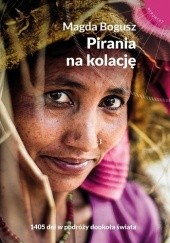 Okładka książki Pirania na kolację. 1405 dni w podróży dookoła świata