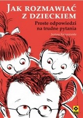 Okładka książki Jak rozmawiać z dzieckiem. Proste odpowiedzi na trudne pytania Justyna Korzeniewska