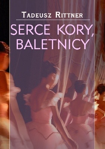 Okładka książki Serce Kory, baletnicy Tadeusz Rittner
