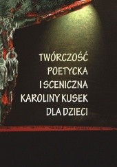 Okładka książki Twórczość poetycka i sceniczna Karoliny Kusek dla dzieci Danuta Mucha