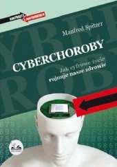 Okładka książki Cyberchoroby. Jak cyfrowe życie rujnuje nasze zdrowie Manfred Spitzer