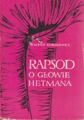 Okładka książki Rapsod o głowie hetmana Wacław Korabiewicz