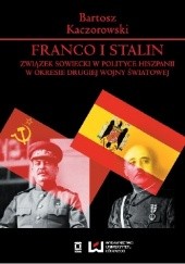 Okładka książki Franco i Stalin. Związek Sowiecki w polityce Hiszpanii w okresie drugiej wojny światowej Bartosz Kaczorowski
