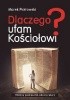Okładka książki Dlaczego Ufam Kościołowi? Biblijny podręcznik obrony wiary Marek Piotrowski