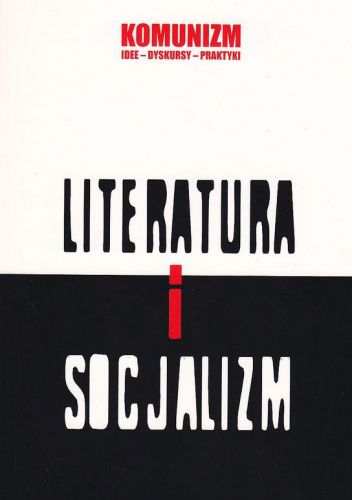 Okładka książki Literatura i socjalizm Katarzyna Chmielewska, Dorota Krawczyńska, Grzegorz Wołowiec