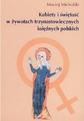 Okładka książki Kobiety i świętość w Żywotach Trzynastowiecznych Księżnych Polskich Maciej Michalski