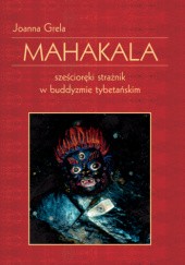 Okładka książki Mahakala. Sześcioręki strażnik w buddyzmie tybetańskim Joanna Grela