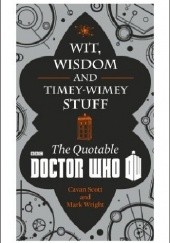 Okładka książki Wit, Wisdom and Timey Wimey Stuff - The Quotable Doctor Who Cavan Scott