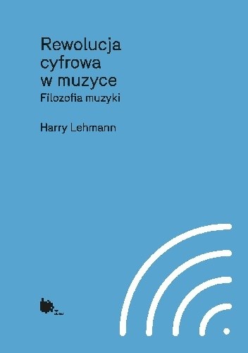 Okładka książki Rewolucja cyfrowa muzyki. Filozofia muzyki Harry Lehmann