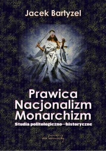 Okładka książki Prawica - Nacjonalizm - Monarchizm Jacek Bartyzel