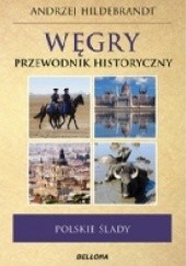 Okładka książki Węgry. Przewodnik historyczny. Polskie ślady Andrzej Hildebrandt
