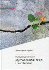 Okładka książki Praktyczny podręcznik psychoonkologii dzieci i nastolatków Maria Rogiewicz
