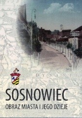 Okładka książki Sosnowiec. Obraz Miasta i Jego Dzieje. Tom 1