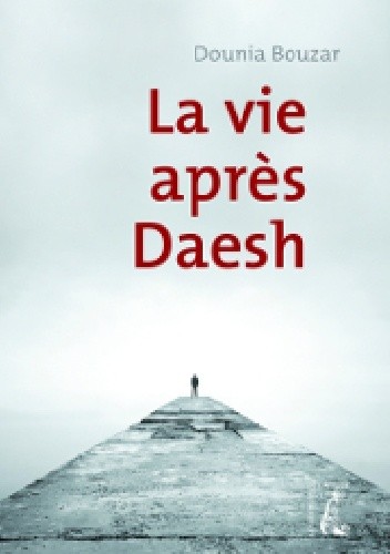 Okładka książki La vie après Daesh Dounia Bouzar, Dounia Bouzar