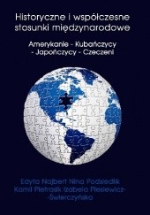 Okładka książki Historyczne i współczesne stosunki międzynarodowe. Amerykanie - Kubańczycy - Japończycy - Czeczeni