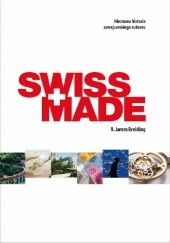 Swiss Made. Nieznana historia szwajcarskiego sukcesu