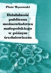 Okładka książki Działalność publiczna możnowładztwa małopolskiego w późnym ś Piotr Węcowski