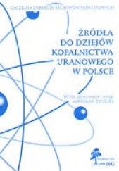 Okładka książki Źródła dziejów kopalnictwa uranowego w Polsce Mirosław Zdulski