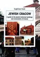 Jewish Cracow. A Guide to the Historical Buldings and Places of Remembrance