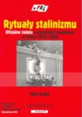 Okładka książki Rytuały stalinizmu. Oficjalne święta i uroczystości rocznicowe w Polsce 1944-1956 Piotr Osęka