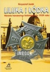 Okładka książki Lilijka i łódka Historia harcerstwa łódzkiego do 1939 roku Krzysztof Jurek