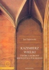 Okładka książki Kazimierz Wielki twórca korony królestwa polskiego Jan Dąbrowski
