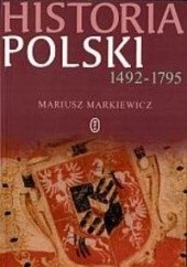 Okładka książki Historia Polski 1492-1795 Mariusz Markiewicz