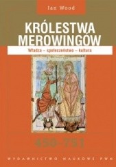 Okładka książki Królestwa Merowingów 450 - 751. Władza - społeczeństwo - kultura. Ian Wood