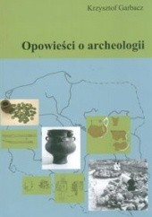Okładka książki Opowieści o archeologii Krzysztof Garbacz