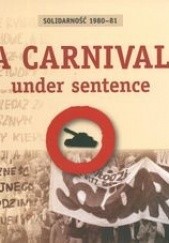 Okładka książki Solidarność 1980-81 A Carnival Under Sentence Agnieszka Dębska