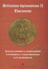 Belliculum diplomaticum II Thorunense. Kancelarie władców na ziemiach polskich w średniowieczu i